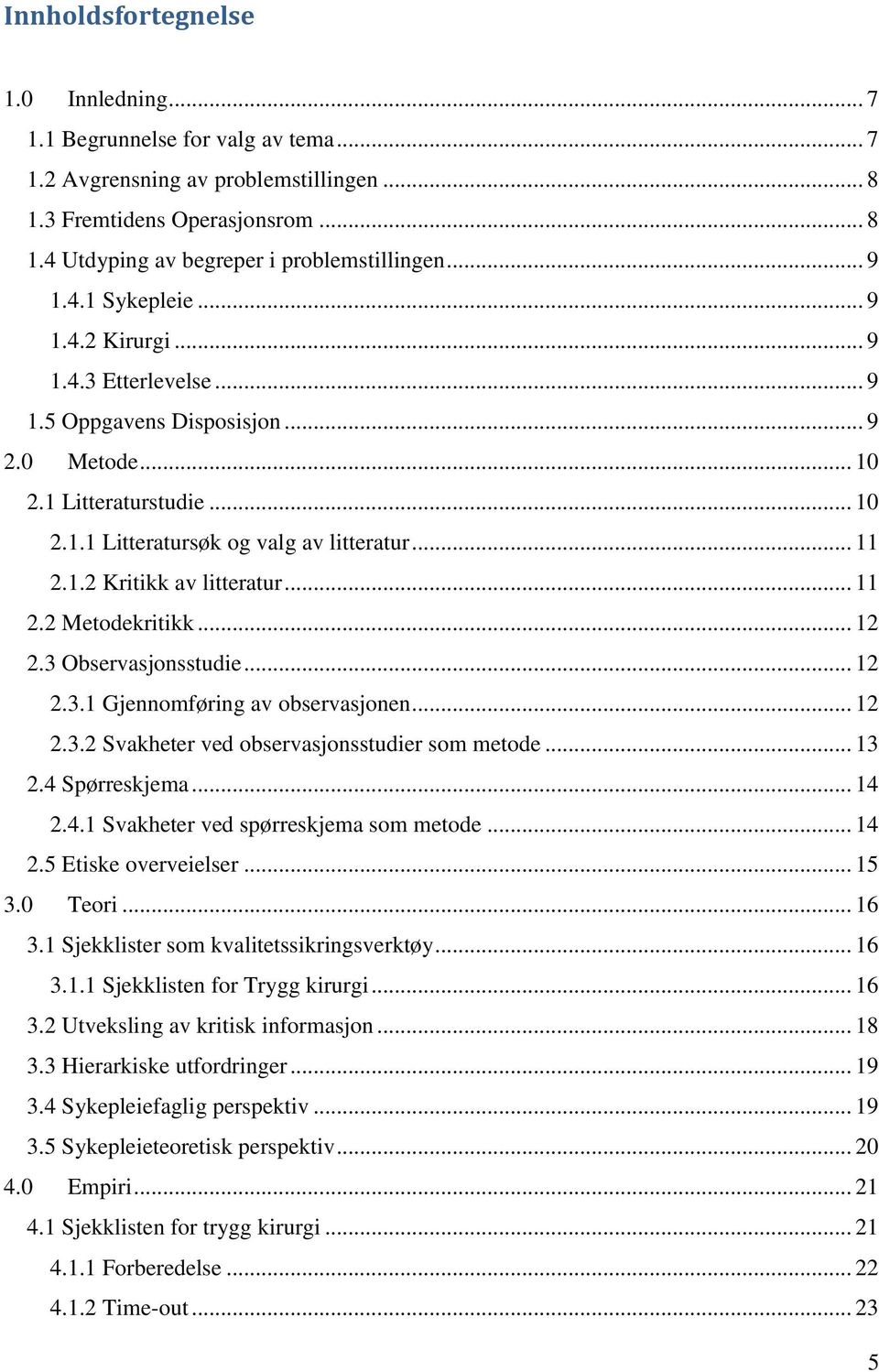 .. 11 2.2 Metodekritikk... 12 2.3 Observasjonsstudie... 12 2.3.1 Gjennomføring av observasjonen... 12 2.3.2 Svakheter ved observasjonsstudier som metode... 13 2.4 