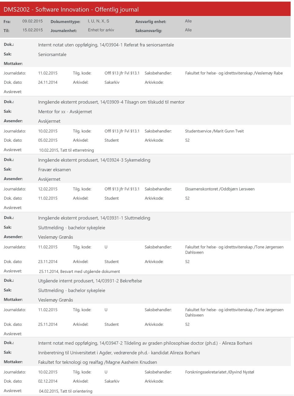 2015 Student 10.02.2015, Tatt til etterretning Inngående eksternt produsert, 14/03924-3 Sykemelding Fravær eksamen Eksamenskontoret /Oddbjørn Lersveen 11.02.2015 Student Inngående eksternt produsert, 14/03931-1 Sluttmelding Sluttmelding - bachelor sykepleie Veslemøy Grønås 23.