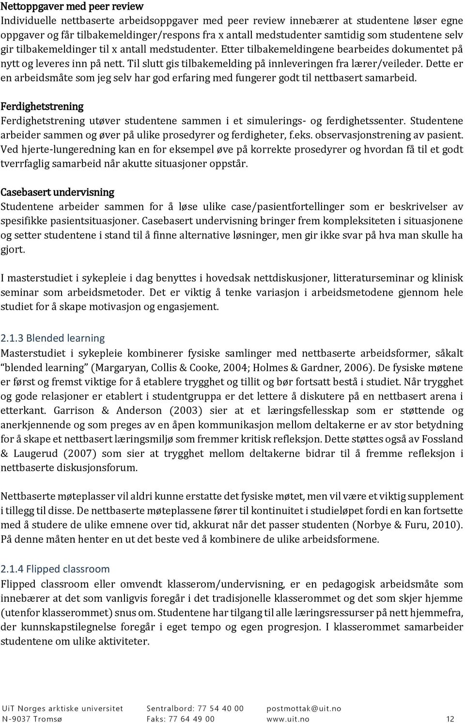 Til slutt gis tilbakemelding på innleveringen fra lærer/veileder. Dette er en arbeidsmåte som jeg selv har god erfaring med fungerer godt til nettbasert samarbeid.