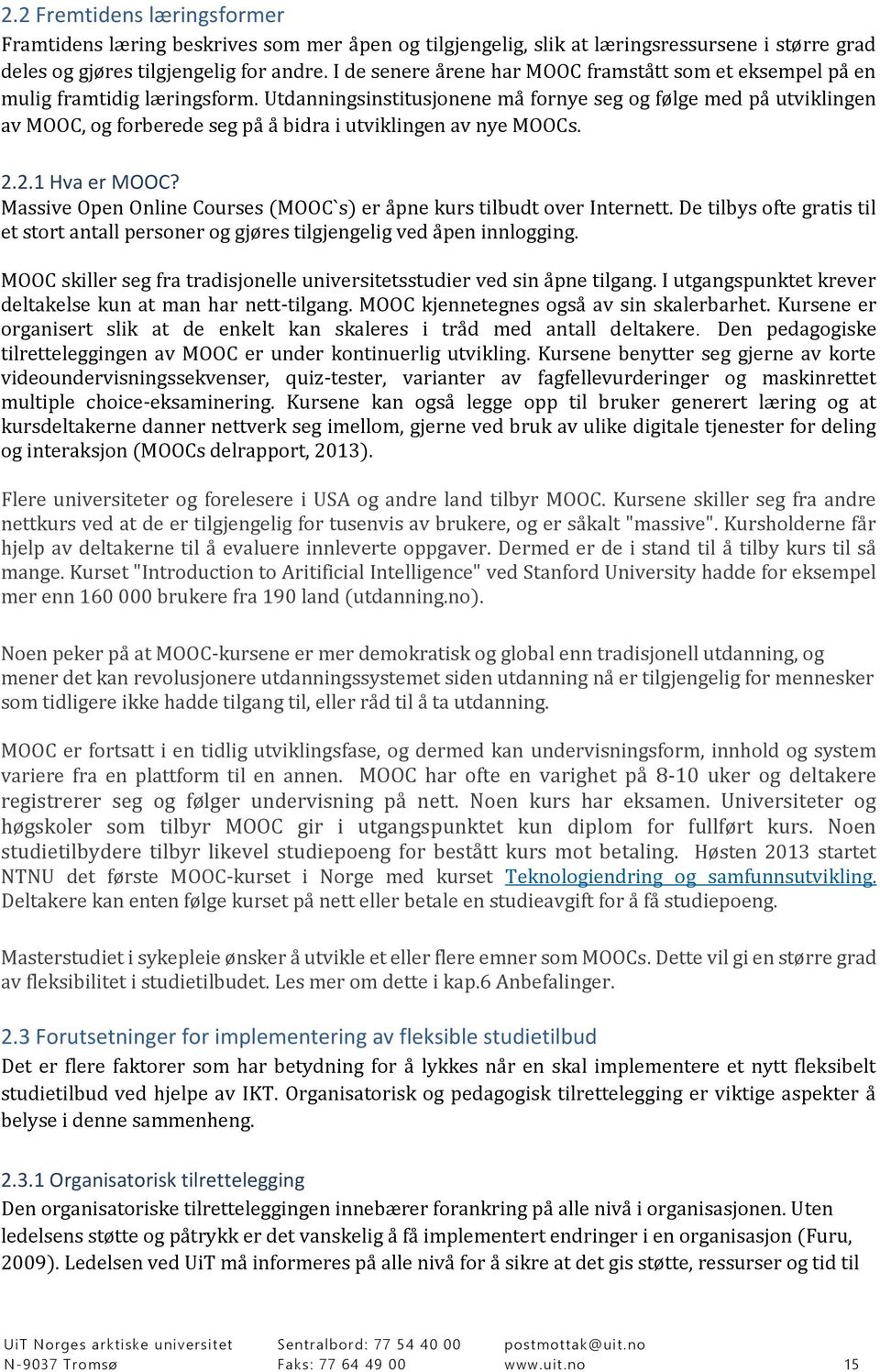 Utdanningsinstitusjonene må fornye seg og følge med på utviklingen av MOOC, og forberede seg på å bidra i utviklingen av nye MOOCs. 2.2.1 Hva er MOOC?