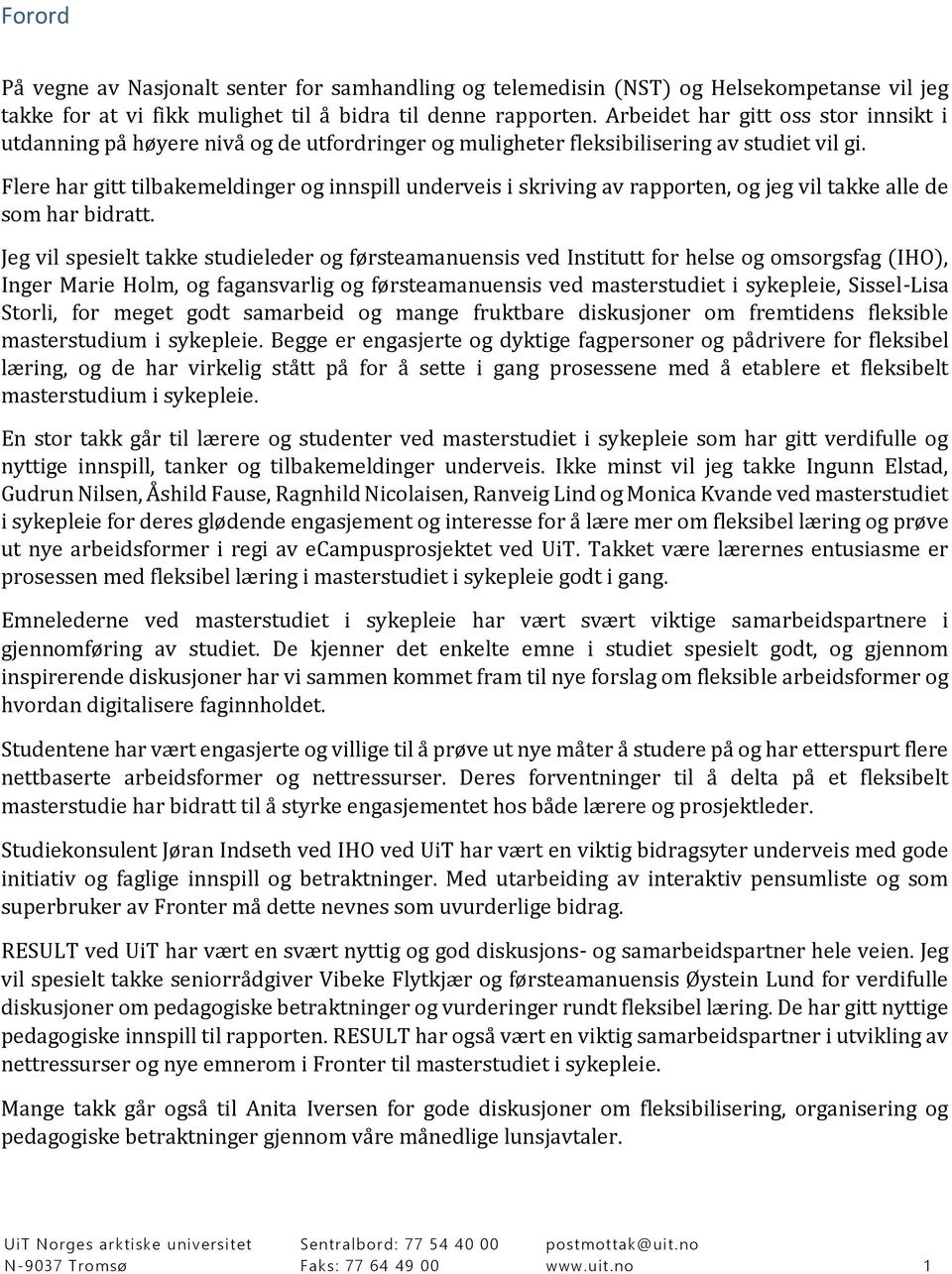 Flere har gitt tilbakemeldinger og innspill underveis i skriving av rapporten, og jeg vil takke alle de som har bidratt.