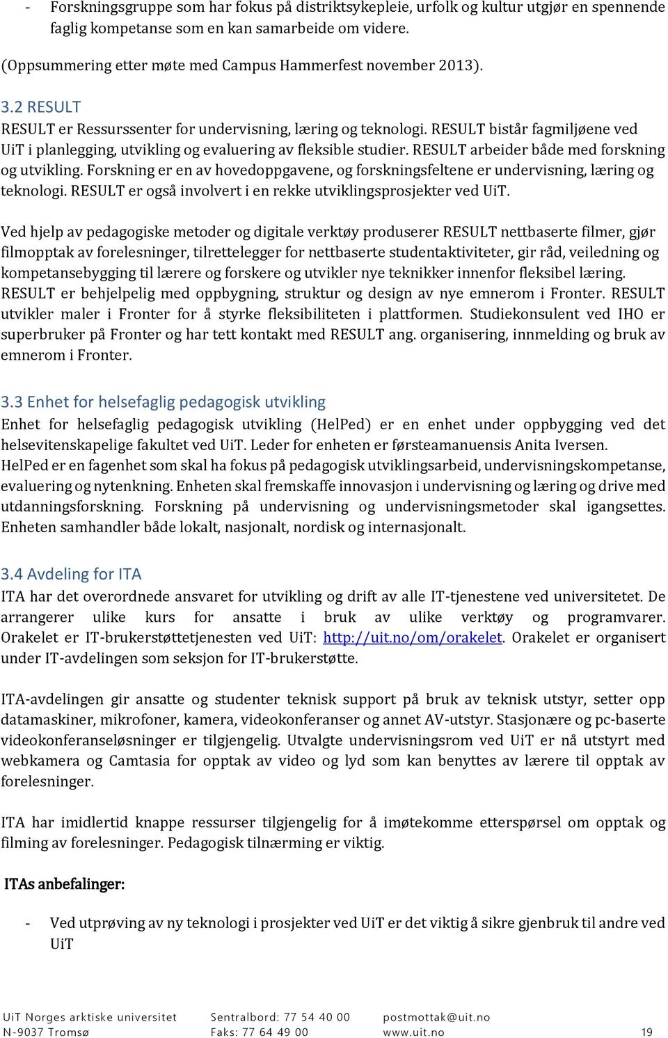 RESULT bistår fagmiljøene ved UiT i planlegging, utvikling og evaluering av fleksible studier. RESULT arbeider både med forskning og utvikling.