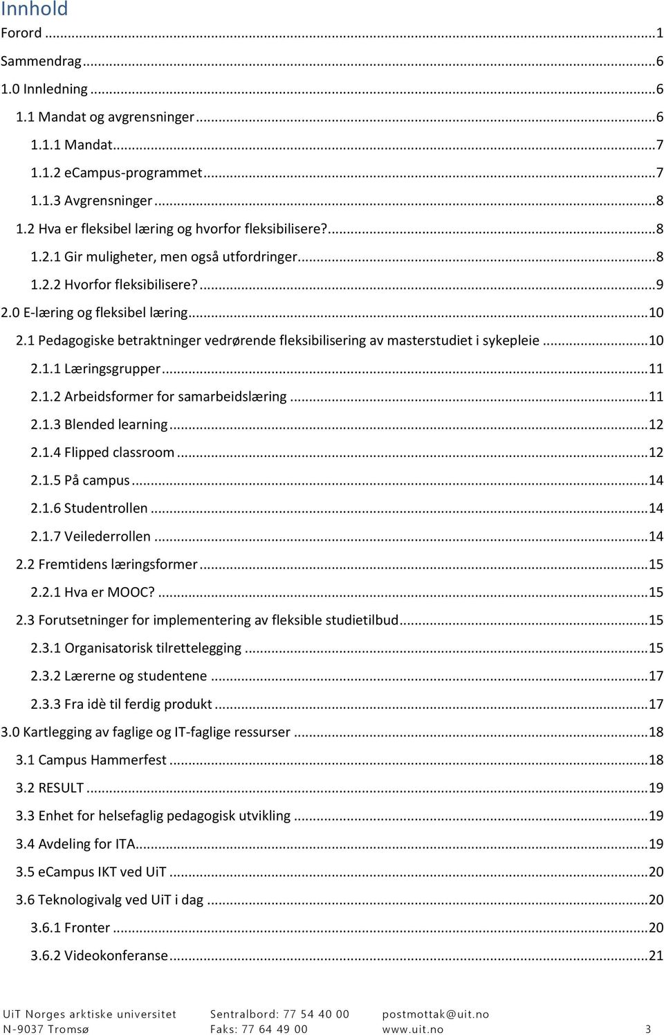 1 Pedagogiske betraktninger vedrørende fleksibilisering av masterstudiet i sykepleie... 10 2.1.1 Læringsgrupper... 11 2.1.2 Arbeidsformer for samarbeidslæring... 11 2.1.3 Blended learning... 12 2.1.4 Flipped classroom.