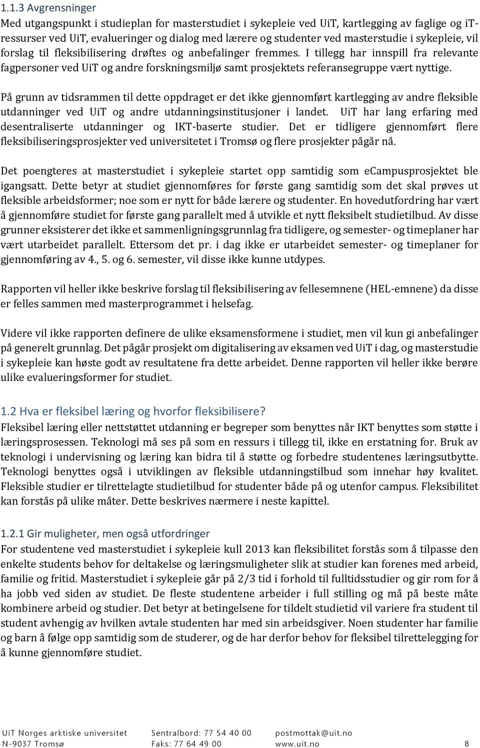 I tillegg har innspill fra relevante fagpersoner ved UiT og andre forskningsmiljø samt prosjektets referansegruppe vært nyttige.