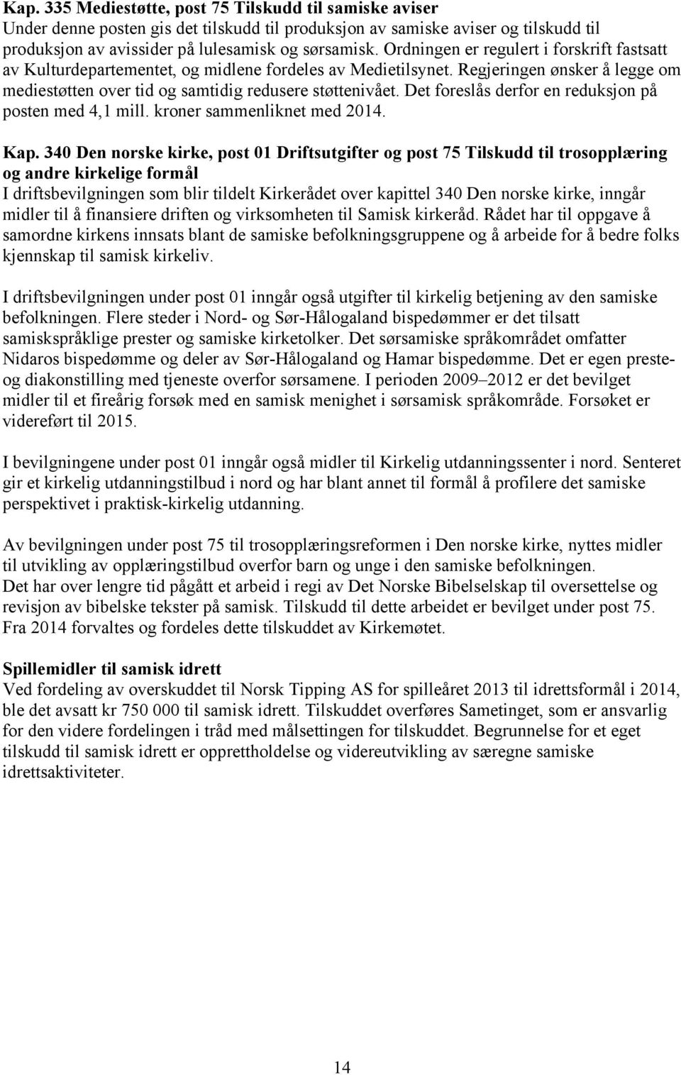 Det foreslås derfor en reduksjon på posten med 4,1 mill. kroner sammenliknet med 2014. Kap.