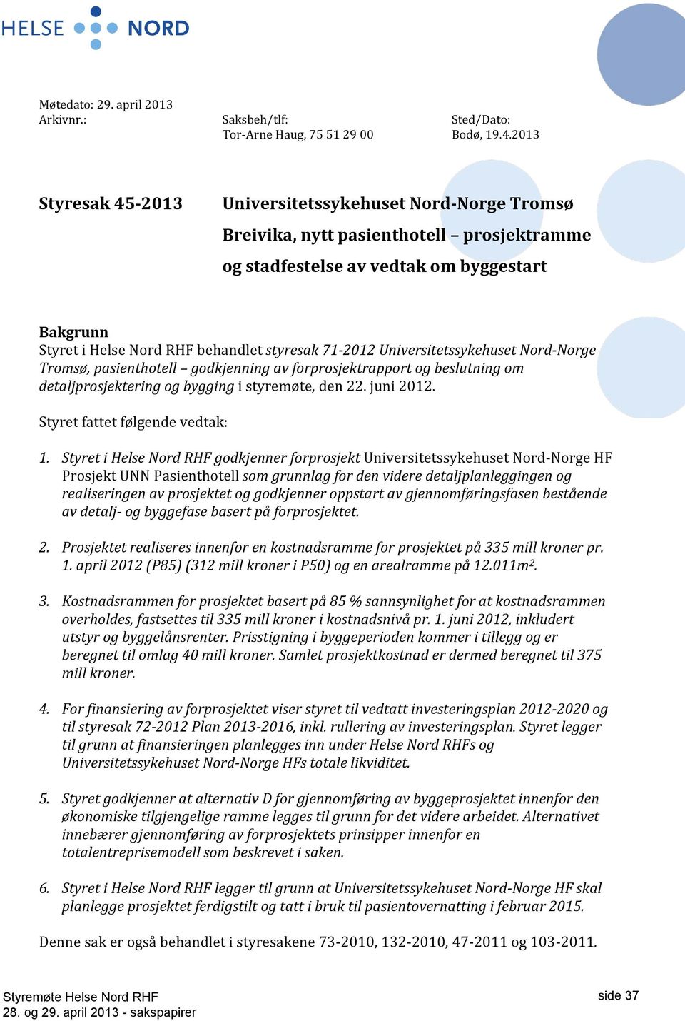 71-2012 Universitetssykehuset Nord-Norge Tromsø, pasienthotell godkjenning av forprosjektrapport og beslutning om detaljprosjektering og bygging i styremøte, den 22. juni 2012.