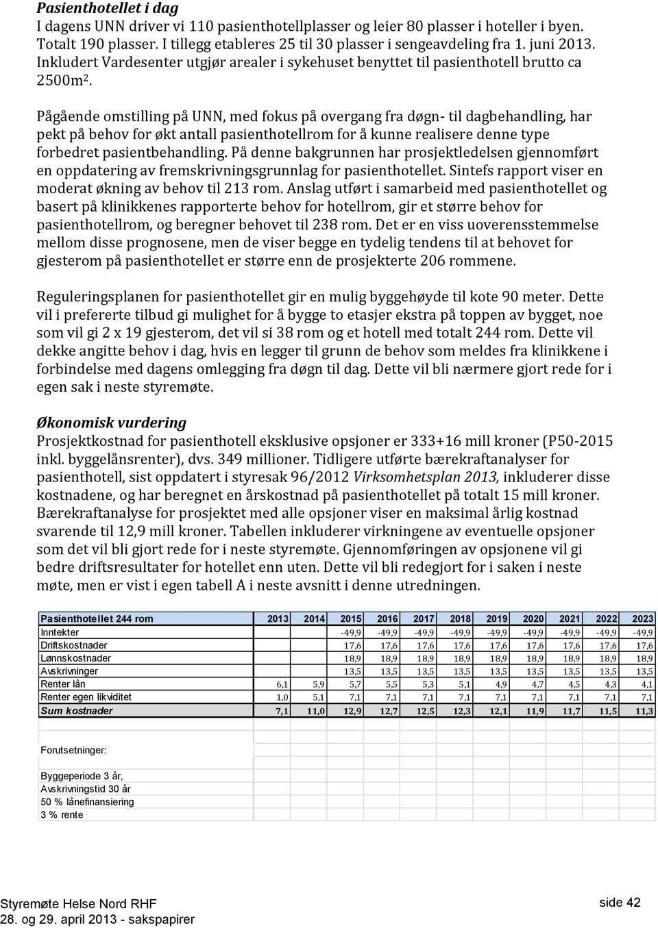 Pågående omstilling på UNN, med fokus på overgang fra døgn- til dagbehandling, har pekt på behov for økt antall pasienthotellrom for å kunne realisere denne type forbedret pasientbehandling.