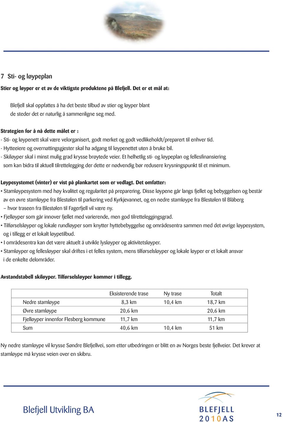 Strategien for å nå dette målet er : - Sti- og løypenett skal være velorganisert, godt merket og godt vedlikeholdt/preparert til enhver tid.