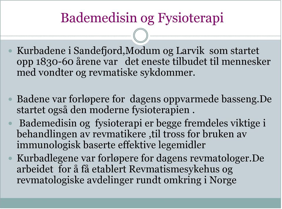 Bademedisin og fysioterapi er begge fremdeles viktige i behandlingen av revmatikere,til tross for bruken av immunologisk baserte effektive