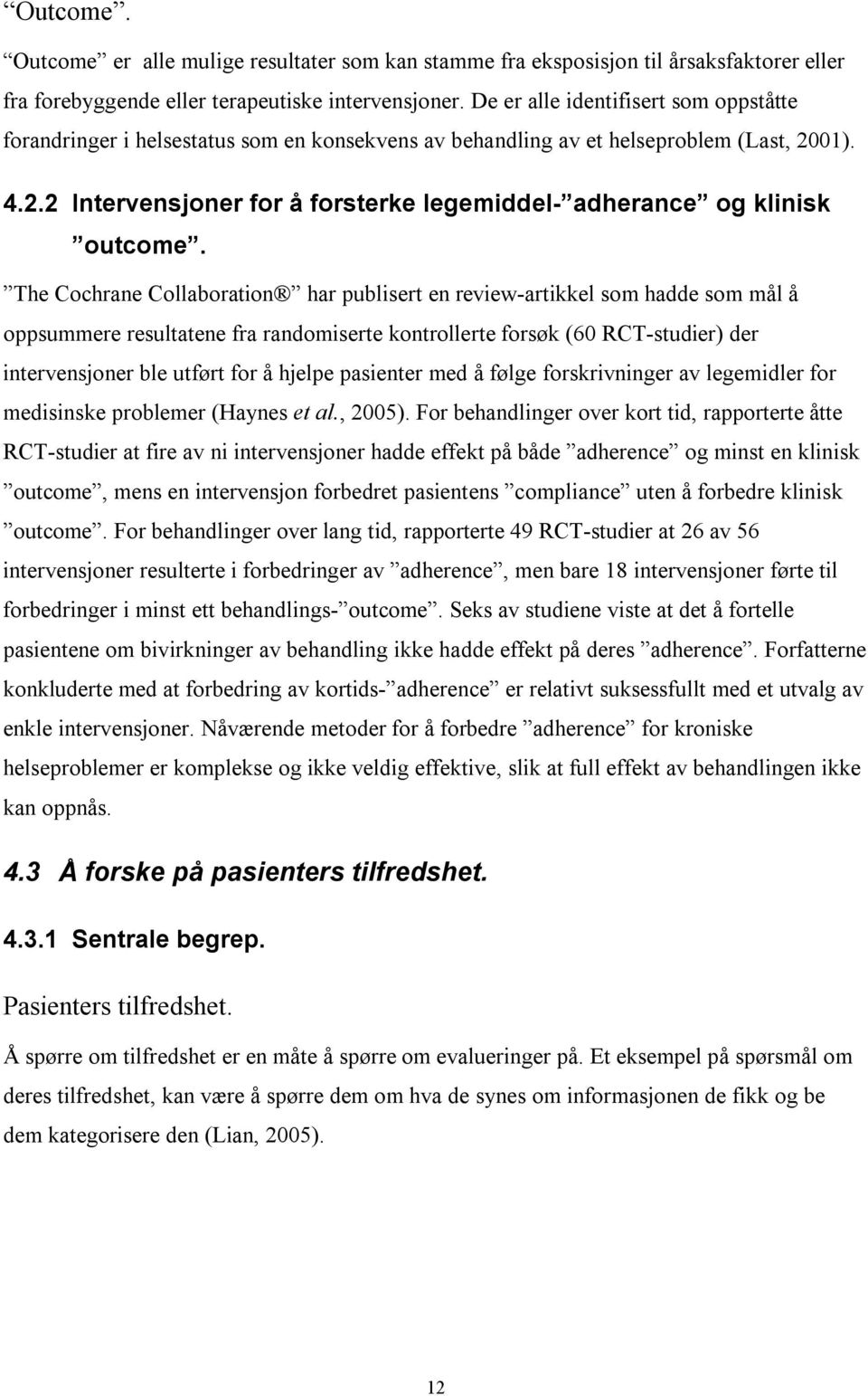 The Cochrane Collaboration har publisert en review-artikkel som hadde som mål å oppsummere resultatene fra randomiserte kontrollerte forsøk (60 RCT-studier) der intervensjoner ble utført for å hjelpe