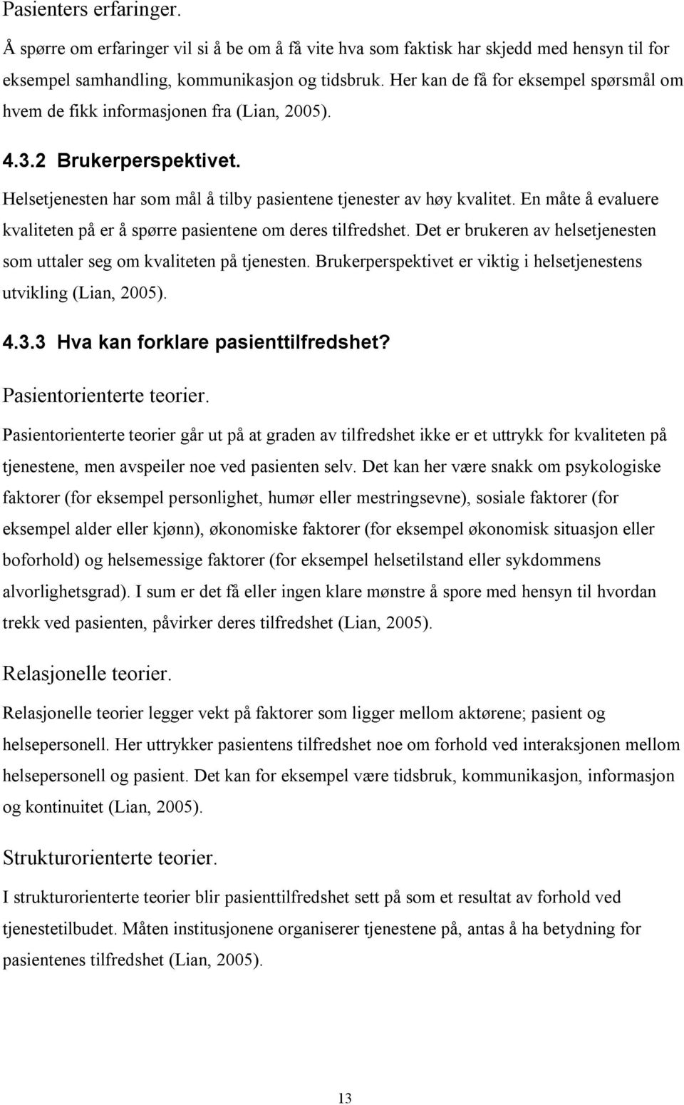 En måte å evaluere kvaliteten på er å spørre pasientene om deres tilfredshet. Det er brukeren av helsetjenesten som uttaler seg om kvaliteten på tjenesten.