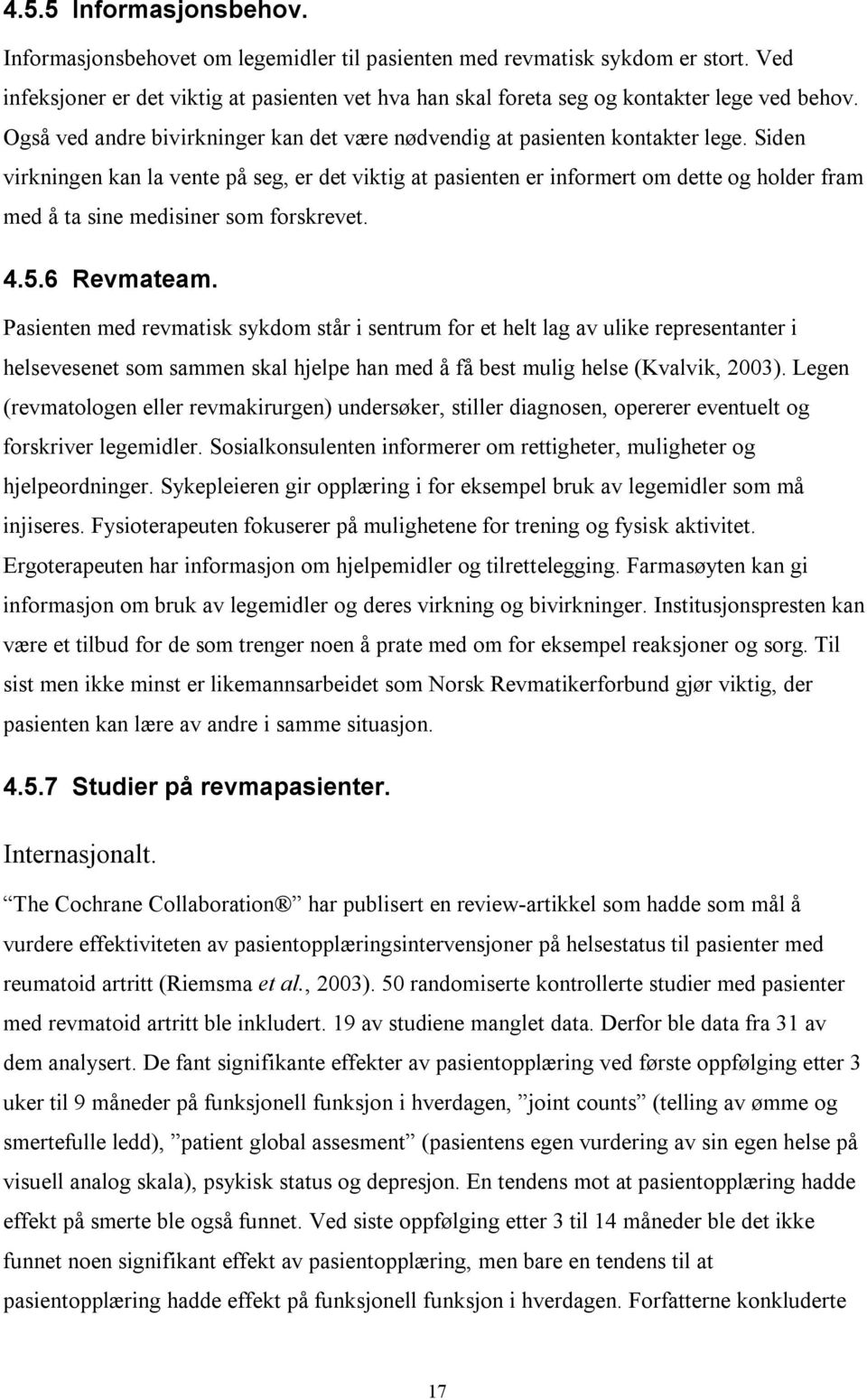 Siden virkningen kan la vente på seg, er det viktig at pasienten er informert om dette og holder fram med å ta sine medisiner som forskrevet. 4.5.6 Revmateam.