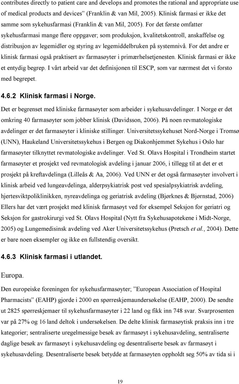 For det første omfatter sykehusfarmasi mange flere oppgaver; som produksjon, kvalitetskontroll, anskaffelse og distribusjon av legemidler og styring av legemiddelbruken på systemnivå.