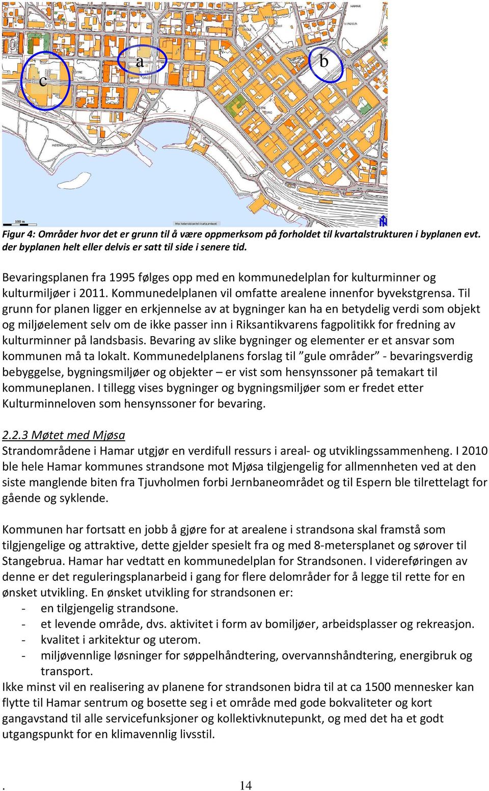 Til grunn for planen ligger en erkjennelse av at bygninger kan ha en betydelig verdi som objekt og miljøelement selv om de ikke passer inn i Riksantikvarens fagpolitikk for fredning av kulturminner