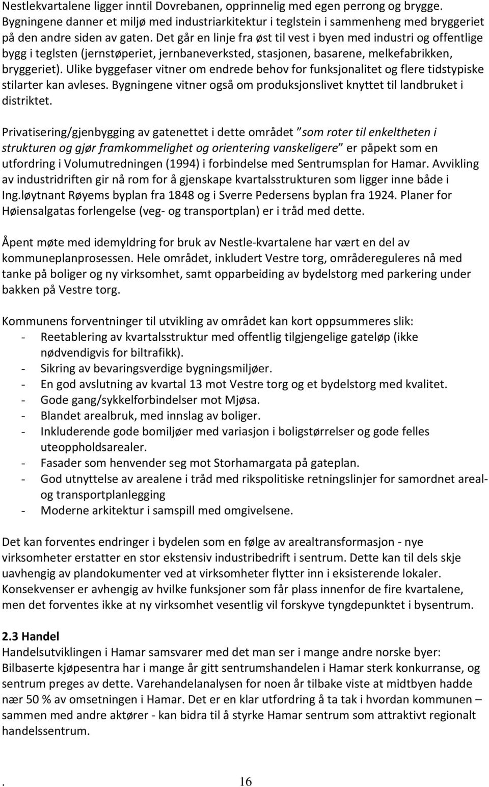 Det går en linje fra øst til vest i byen med industri og offentlige bygg i teglsten (jernstøperiet, jernbaneverksted, stasjonen, basarene, melkefabrikken, bryggeriet).