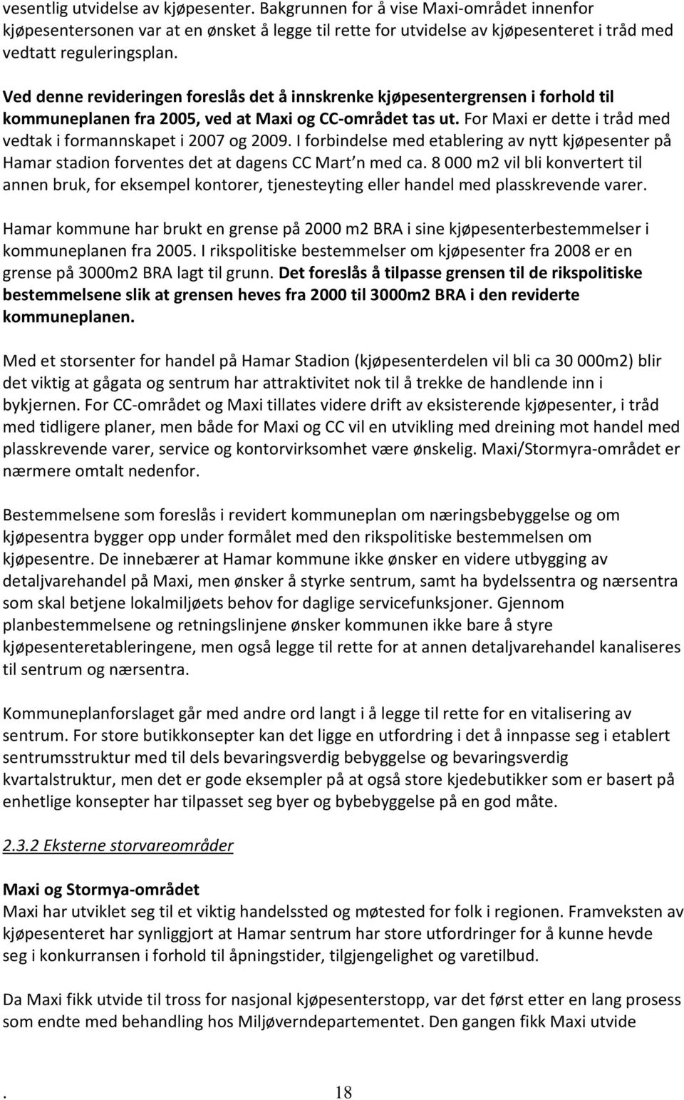 For Maxi er dette i tråd med vedtak i formannskapet i 2007 og 2009. I forbindelse med etablering av nytt kjøpesenter på Hamar stadion forventes det at dagens CC Mart n med ca.