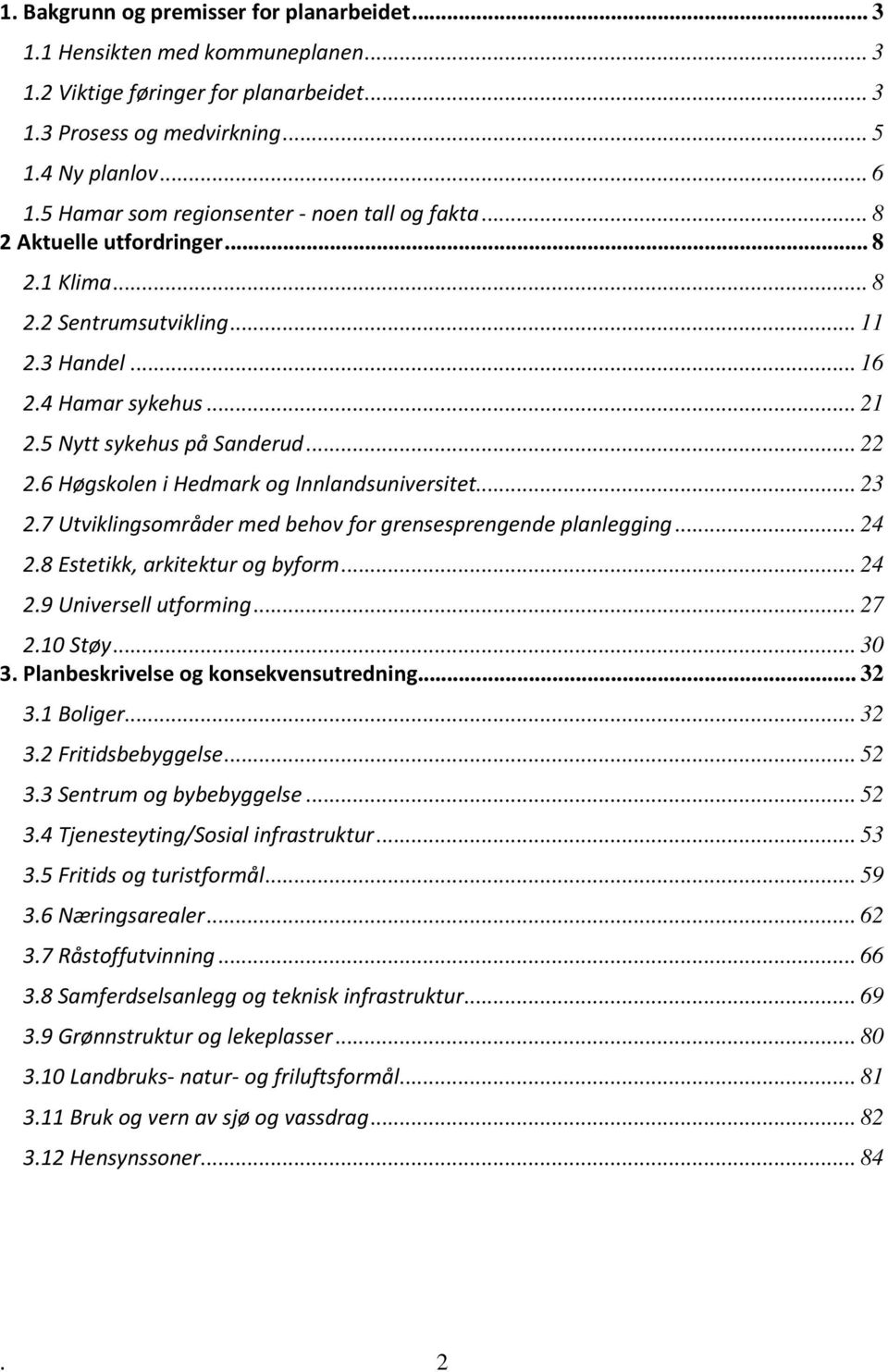 6 Høgskolen i Hedmark og Innlandsuniversitet... 23 2.7 Utviklingsområder med behov for grensesprengende planlegging... 24 2.8 Estetikk, arkitektur og byform... 24 2.9 Universell utforming... 27 2.