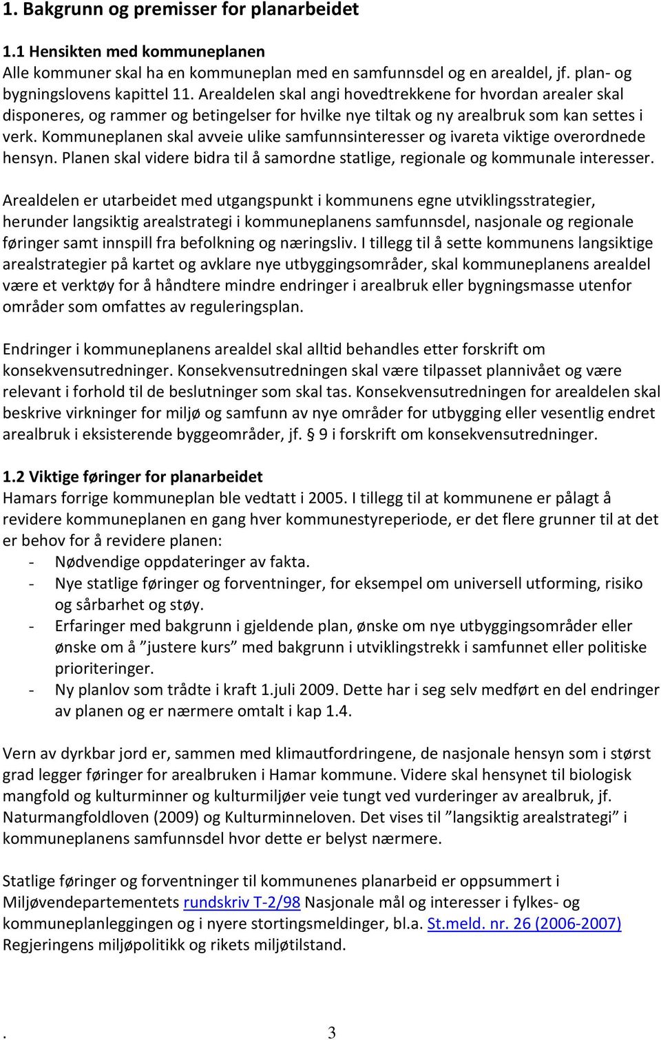 Kommuneplanen skal avveie ulike samfunnsinteresser og ivareta viktige overordnede hensyn. Planen skal videre bidra til å samordne statlige, regionale og kommunale interesser.