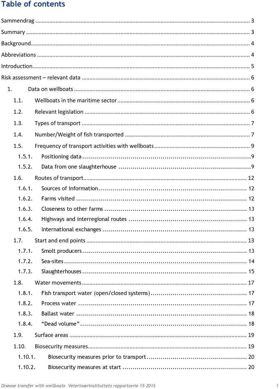 .. 9 1.6. Routes of transport... 12 1.6.1. Sources of information... 12 1.6.2. Farms visited... 12 1.6.3. Closeness to other farms... 13 1.6.4. Highways and interregional routes... 13 1.6.5.