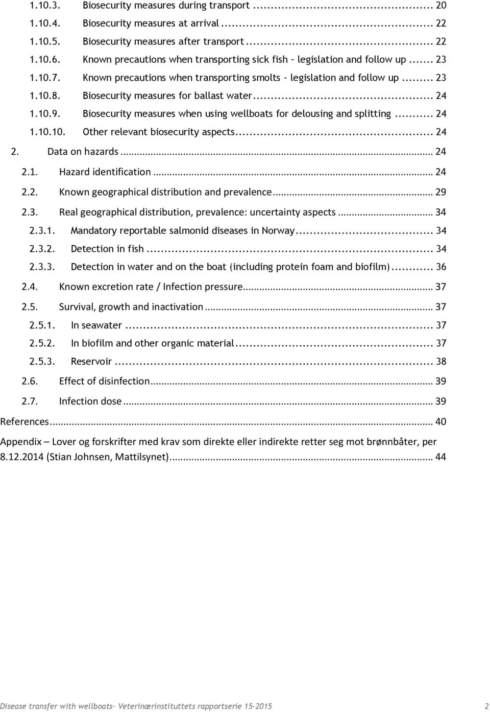 Biosecurity measures for ballast water... 24 1.10.9. Biosecurity measures when using wellboats for delousing and splitting... 24 1.10.10. Other relevant biosecurity aspects... 24 2. Data on hazards.