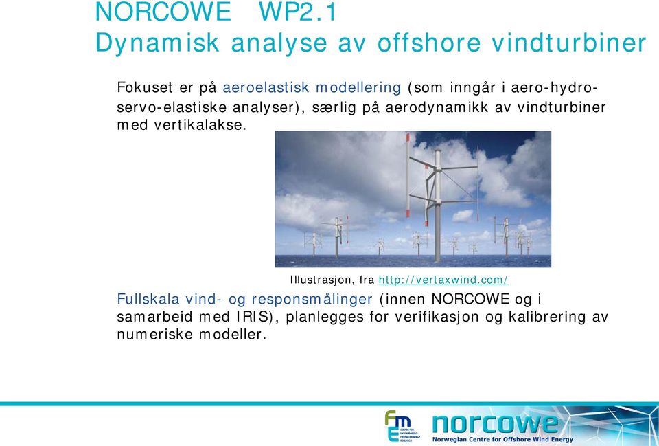 aero-hydroservo-elastiske analyser), særlig på aerodynamikk av vindturbiner med vertikalakse.