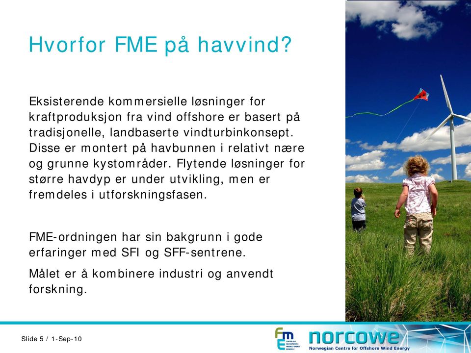 vindturbinkonsept. Disse er montert på havbunnen i relativt nære og grunne kystområder.