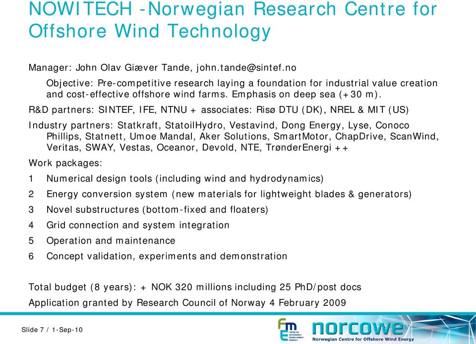 R&D partners: SINTEF, IFE, NTNU + associates: Risø DTU (DK), NREL & MIT (US) Industry partners: Statkraft, StatoilHydro, Vestavind, Dong Energy, Lyse, Conoco Phillips, Statnett, Umoe Mandal, Aker