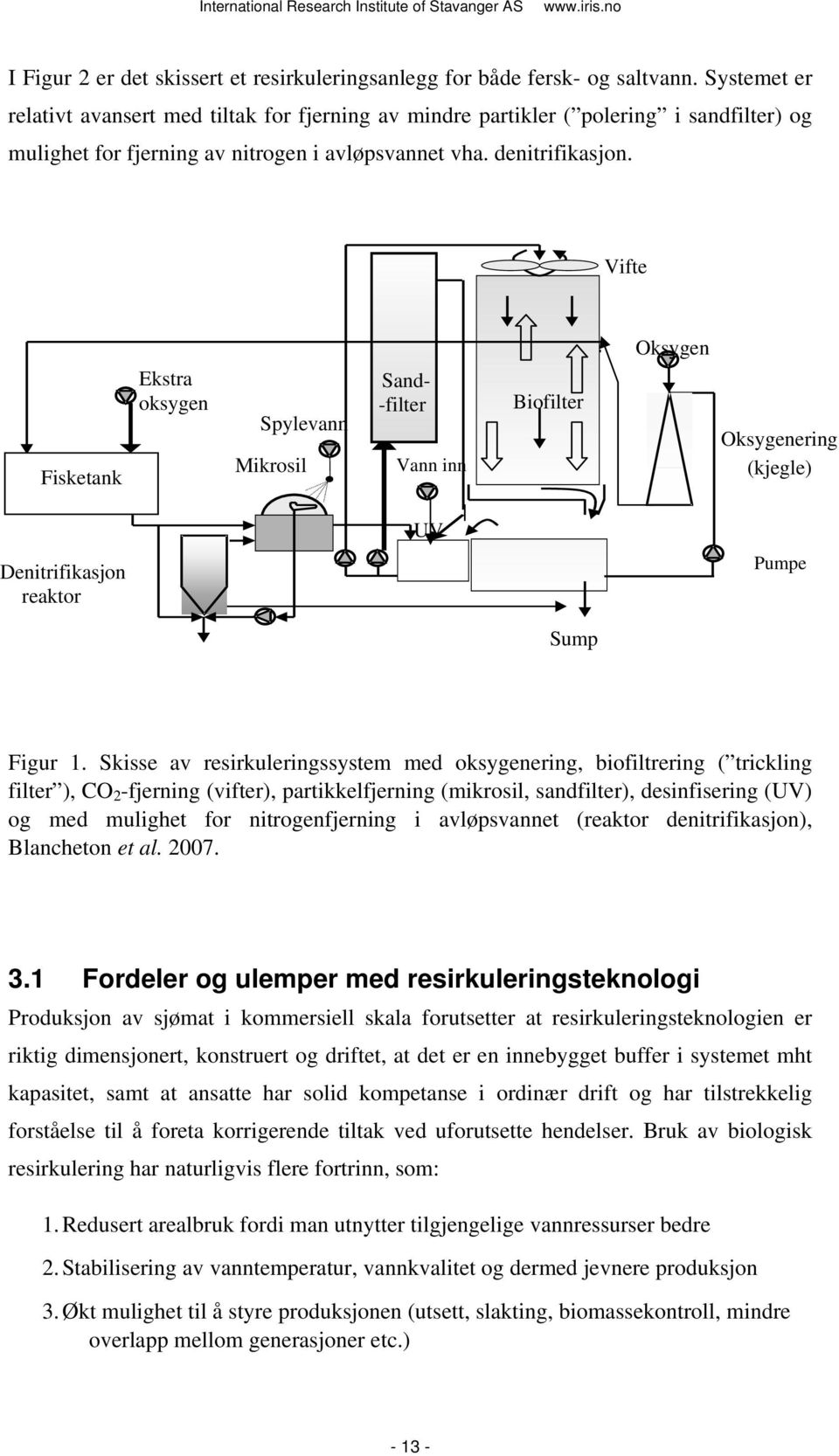 Vifte Fisketank Ekstra oksygen Spylevann Mikrosil Sand- -filter Vann inn Biofilter Oksygen Oksygenering (kjegle) UV Denitrifikasjon reaktor Pumpe Sump Figur 1.