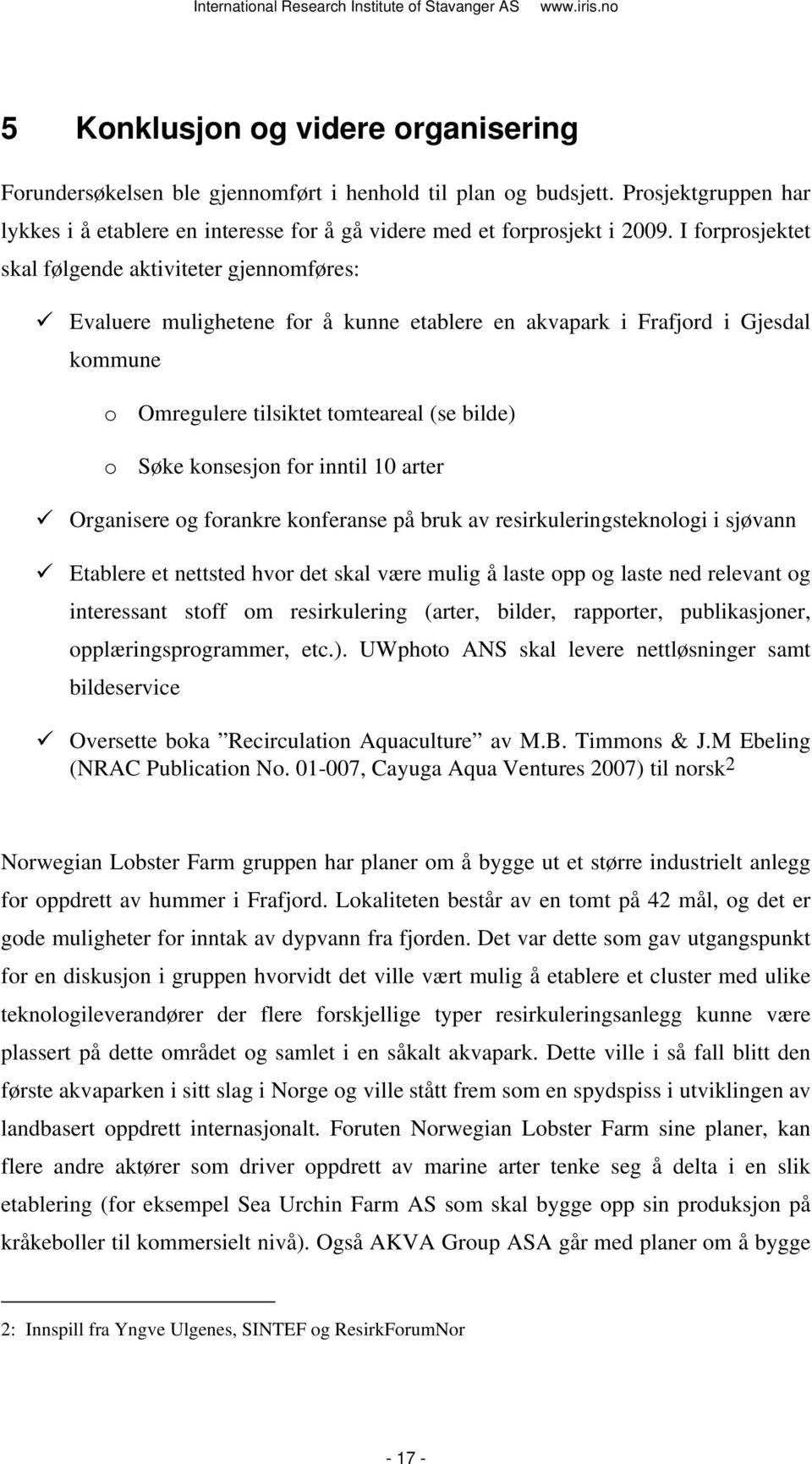 konsesjon for inntil 10 arter Organisere og forankre konferanse på bruk av resirkuleringsteknologi i sjøvann Etablere et nettsted hvor det skal være mulig å laste opp og laste ned relevant og