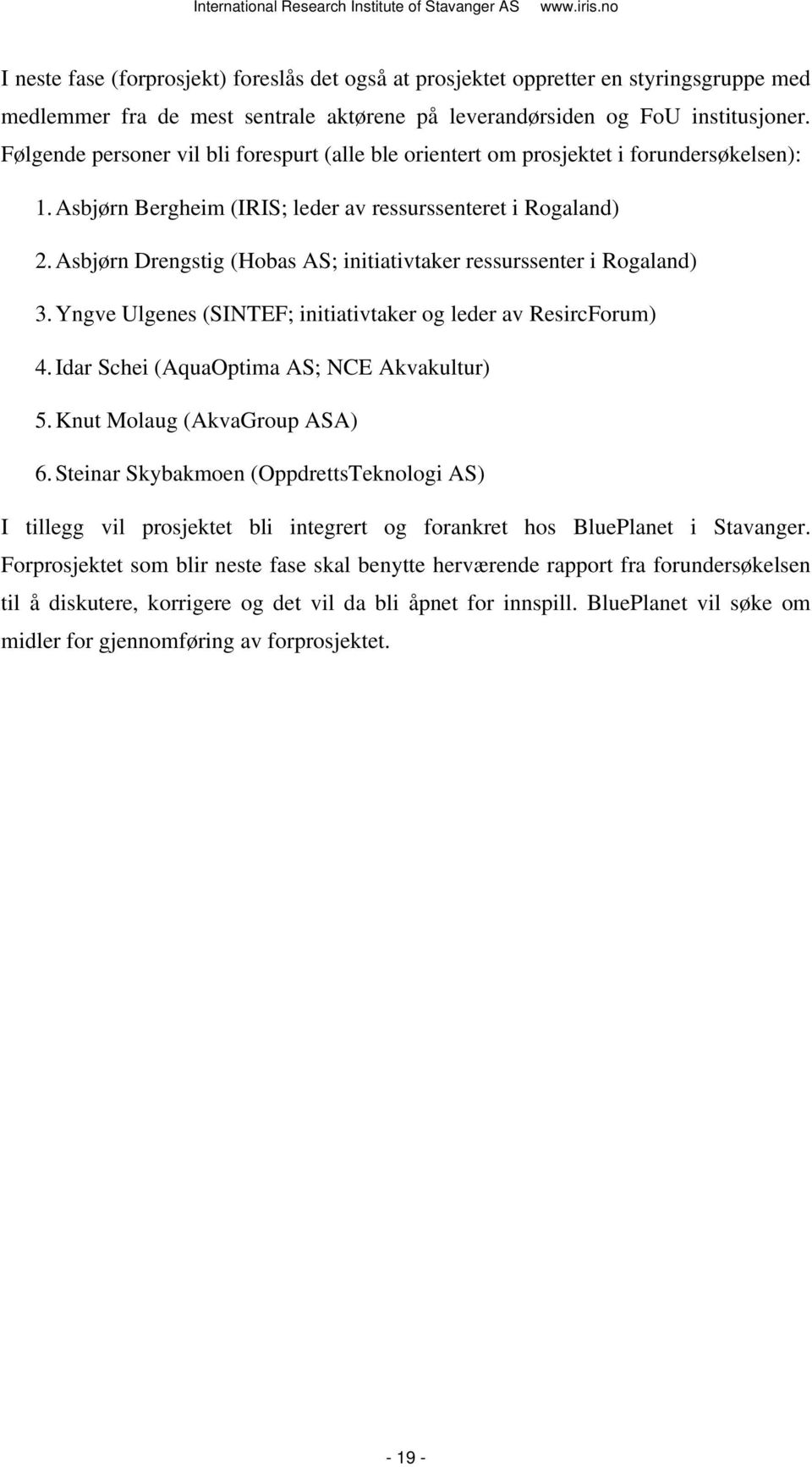 Asbjørn Drengstig (Hobas AS; initiativtaker ressurssenter i Rogaland) 3. Yngve Ulgenes (SINTEF; initiativtaker og leder av ResircForum) 4. Idar Schei (AquaOptima AS; NCE Akvakultur) 5.