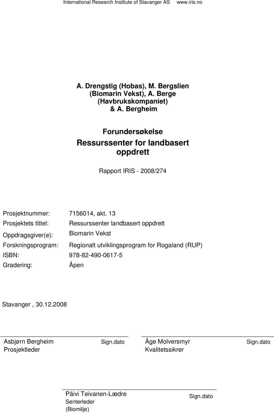 13 Prosjektets tittel: Ressurssenter landbasert oppdrett Oppdragsgiver(e): Biomarin Vekst Forskningsprogram: Regionalt utviklingsprogram