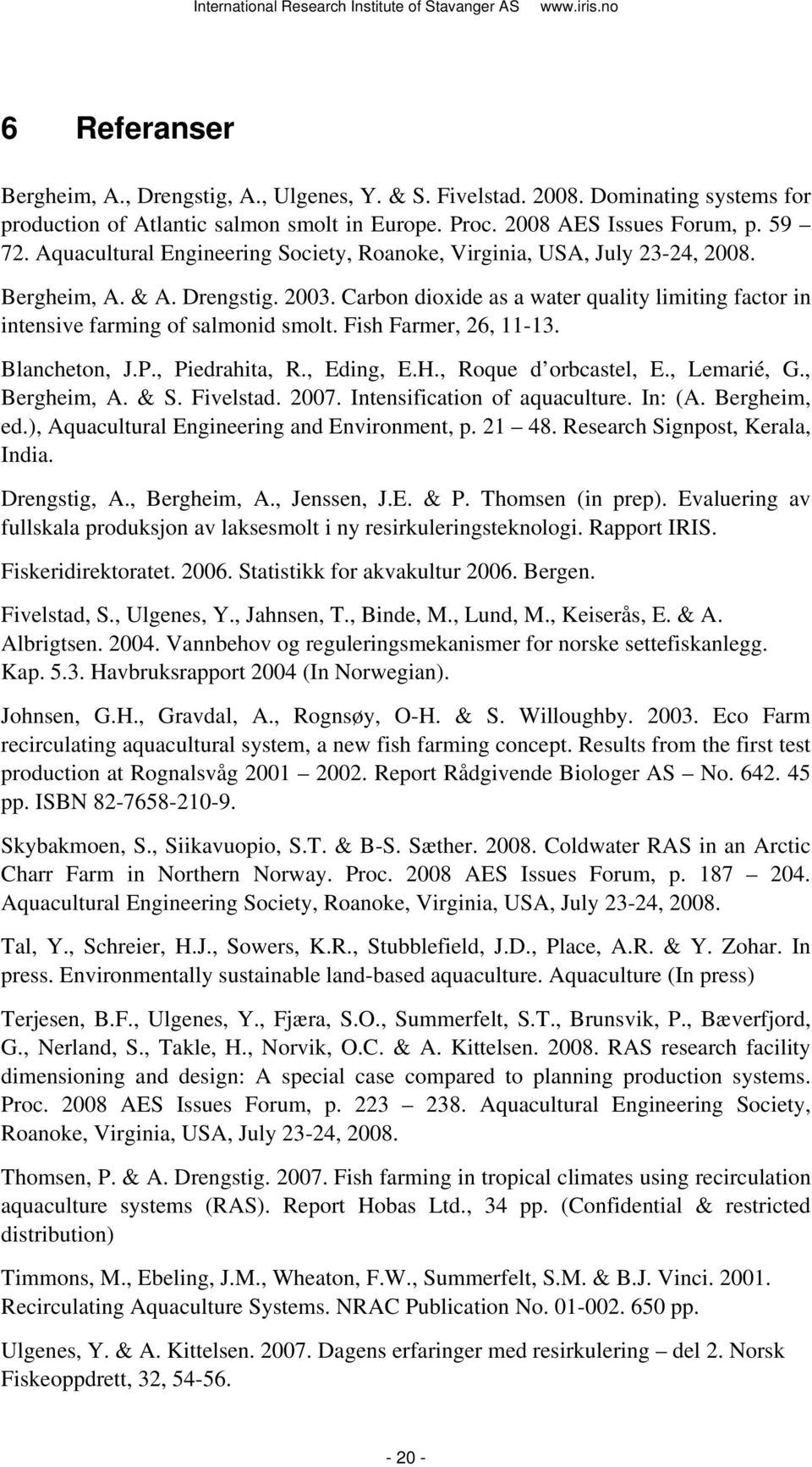 Fish Farmer, 26, 11-13. Blancheton, J.P., Piedrahita, R., Eding, E.H., Roque d orbcastel, E., Lemarié, G., Bergheim, A. & S. Fivelstad. 2007. Intensification of aquaculture. In: (A. Bergheim, ed.