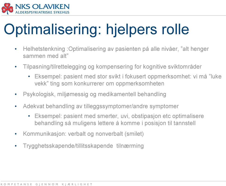 Psykologisk, miljømessig og medikamentell behandling Adekvat behandling av tilleggssymptomer/andre symptomer Eksempel: pasient med smerter, uvi, obstipasjon