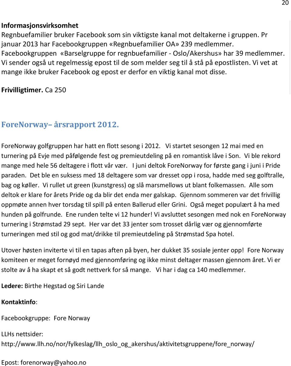 Vi vet at mange ikke bruker Facebook og epost er derfor en viktig kanal mot disse. Frivilligtimer. Ca 250 ForeNorway årsrapport 2012. ForeNorway golfgruppen har hatt en flott sesong i 2012.