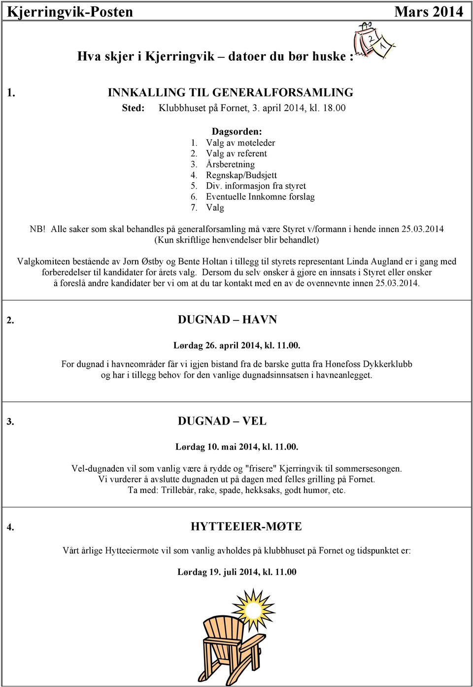 Alle saker som skal behandles på generalforsamling må være Styret v/formann i hende innen 25.03.