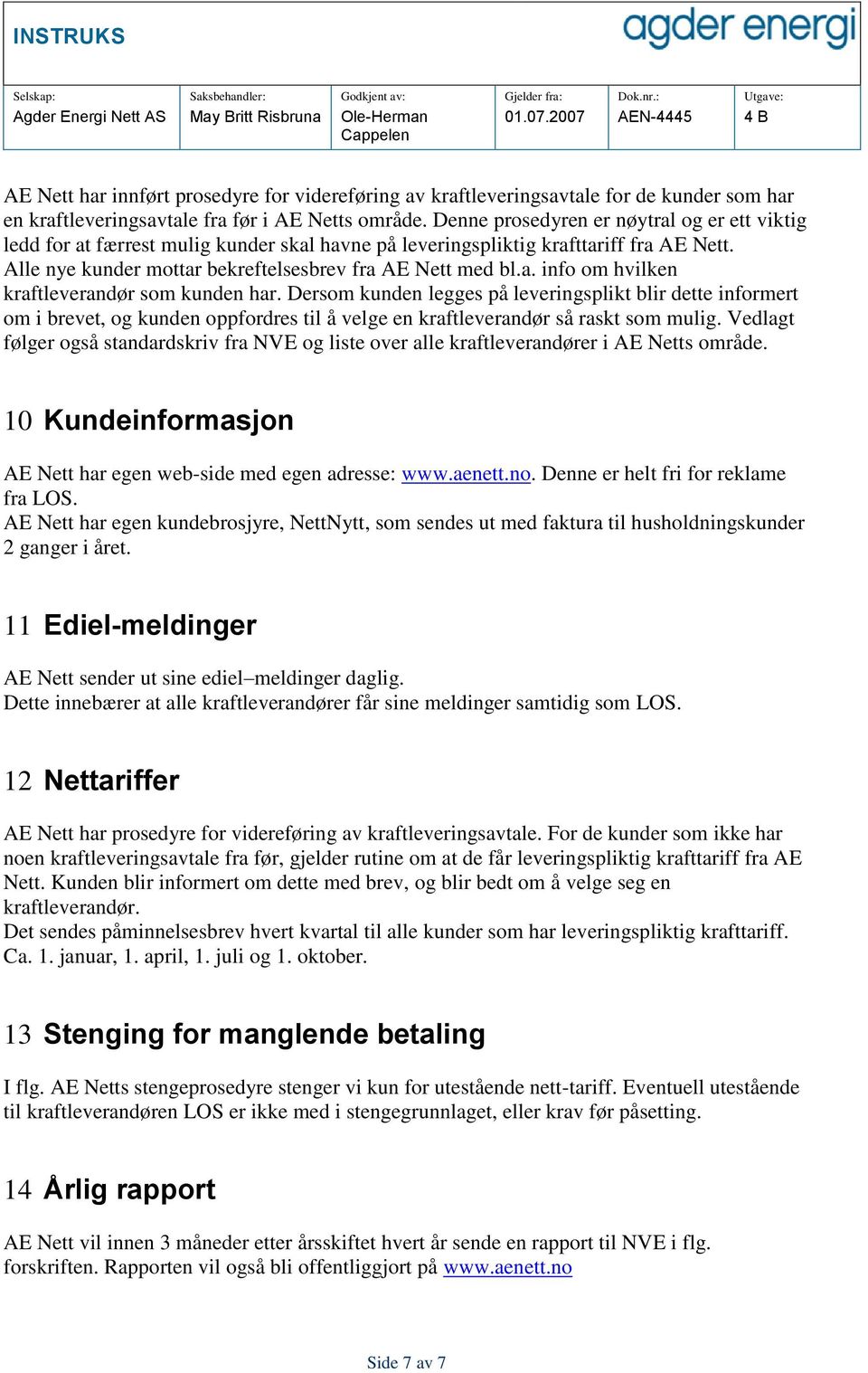 Dersom kunden legges på leveringsplikt blir dette informert om i brevet, og kunden oppfordres til å velge en kraftleverandør så raskt som mulig.