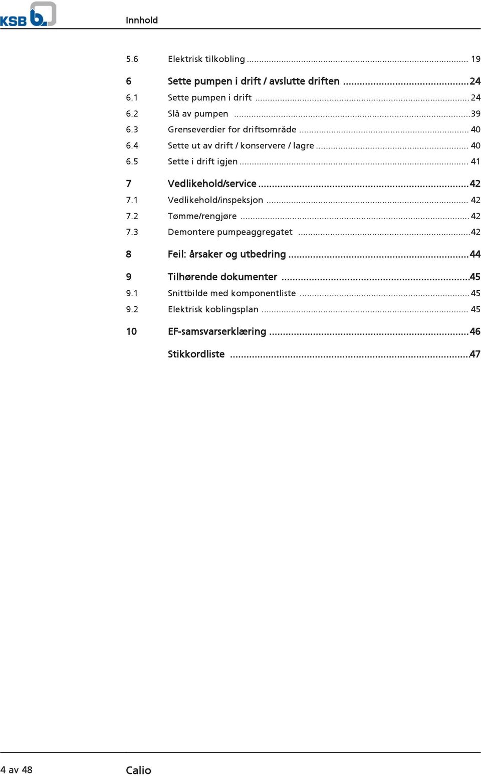 ..42 7.1 Vedlikehold/inspeksjon... 42 7.2 Tømme/rengjøre...42 7.3 Demontere pumpeaggregatet...42 8 Feil: årsaker og utbedring.