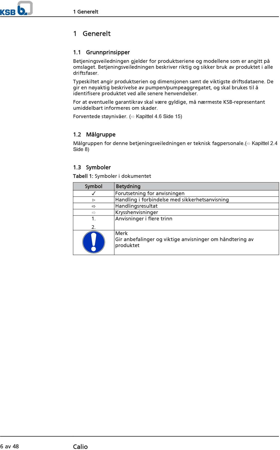 De gir en nøyaktig beskrivelse av pumpen/pumpeaggregatet, og skal brukes til å identifisere produktet ved alle senere henvendelser.