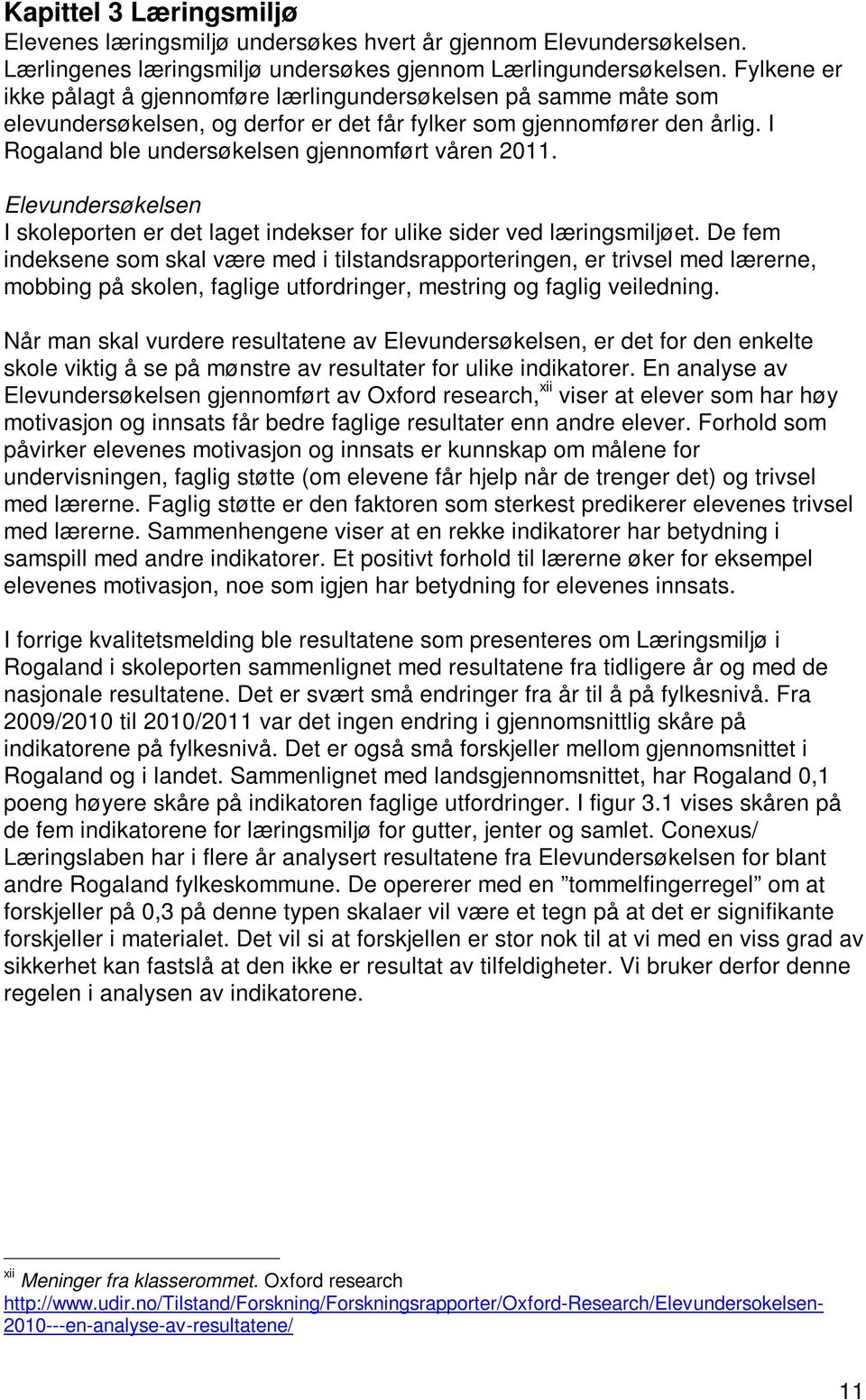 I Rogaland ble undersøkelsen gjennomført våren 2011. Elevundersøkelsen I skoleporten er det laget indekser for ulike sider ved læringsmiljøet.