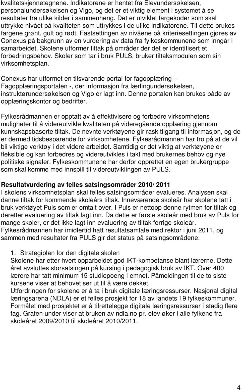 Fastsettingen av nivåene på kriteriesettingen gjøres av Conexus på bakgrunn av en vurdering av data fra fylkeskommunene som inngår i samarbeidet.