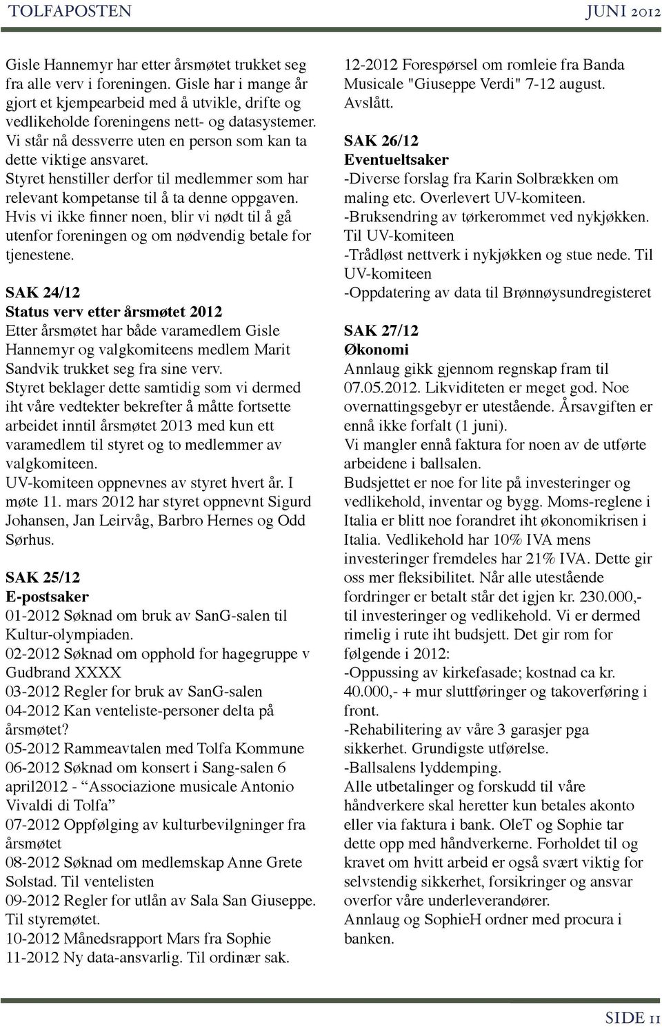 Hvis vi ikke finner noen, blir vi nødt til å gå utenfor foreningen og om nødvendig betale for tjenestene.