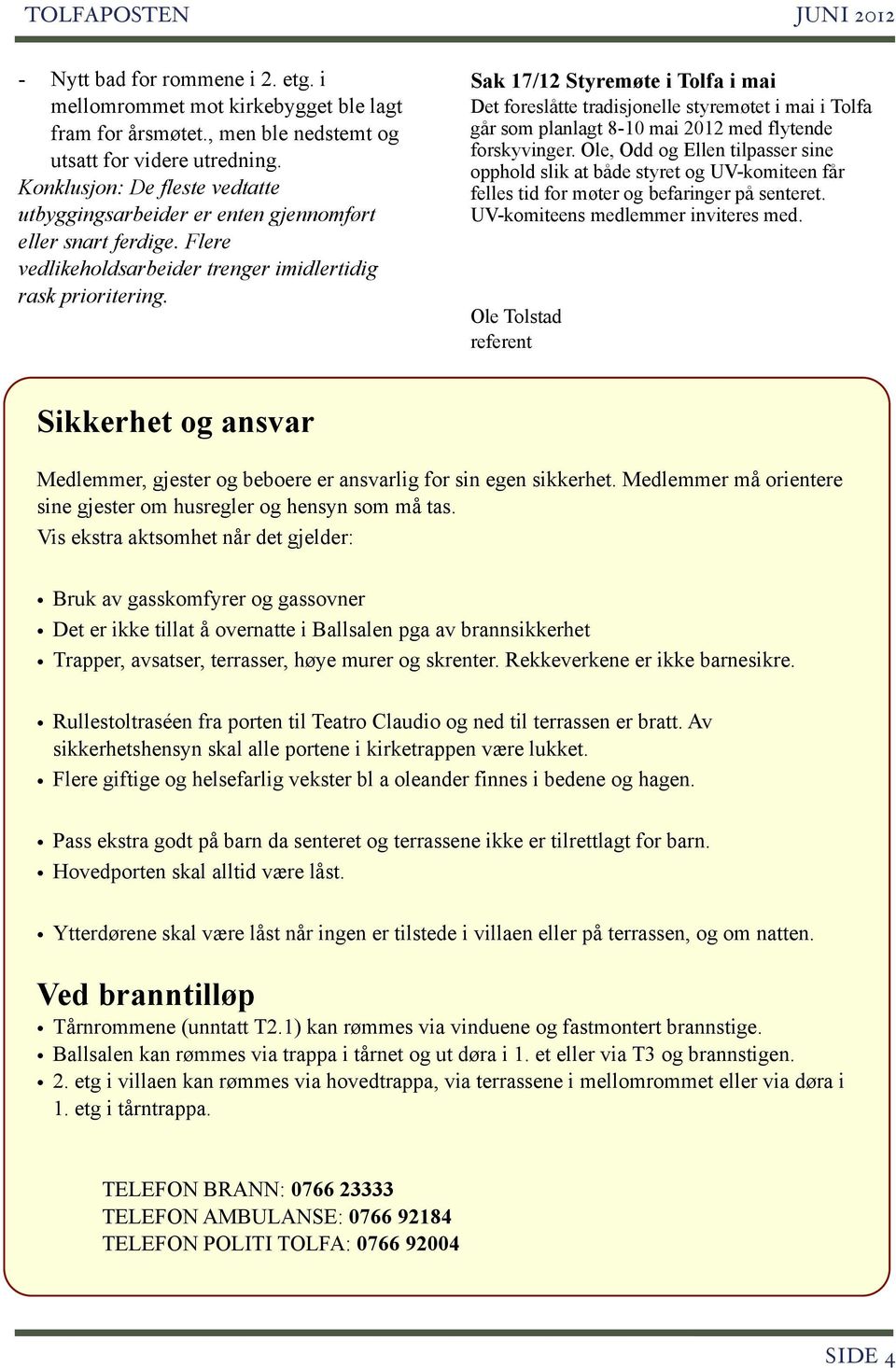 Sak 17/12 Styremøte i Tolfa i mai Det foreslåtte tradisjonelle styremøtet i mai i Tolfa går som planlagt 8-10 mai 2012 med flytende forskyvinger.