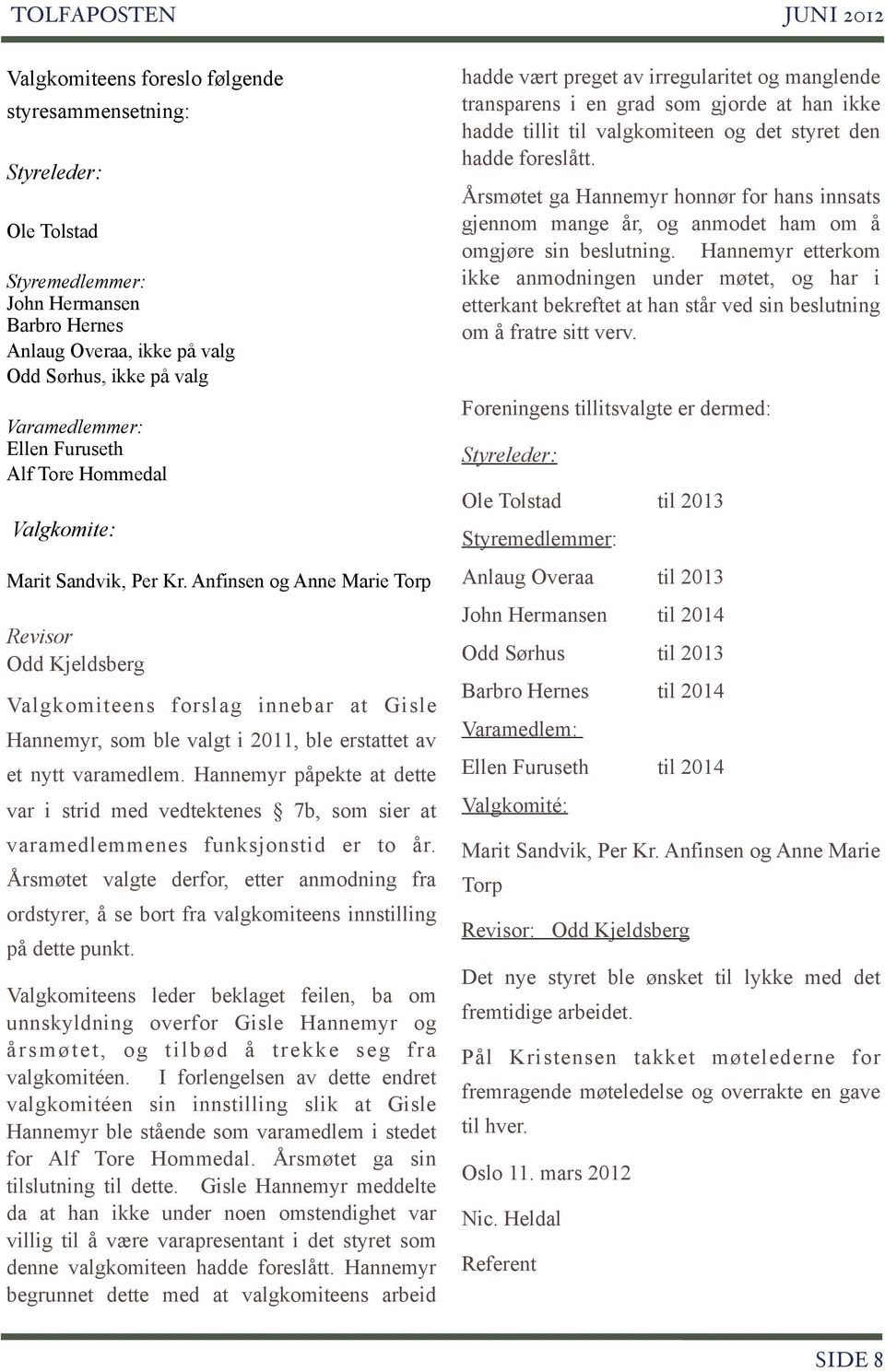 Anfinsen og Anne Marie Torp Revisor Odd Kjeldsberg Valgkomiteens forslag innebar at Gisle Hannemyr, som ble valgt i 2011, ble erstattet av et nytt varamedlem.