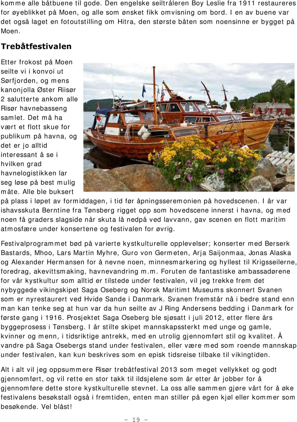 Trebåtfestivalen Etter frokost på Moen seilte vi i konvoi ut Sørfjorden, og mens kanonjolla Øster Riisør 2 salutterte ankom alle Risør havnebasseng samlet.