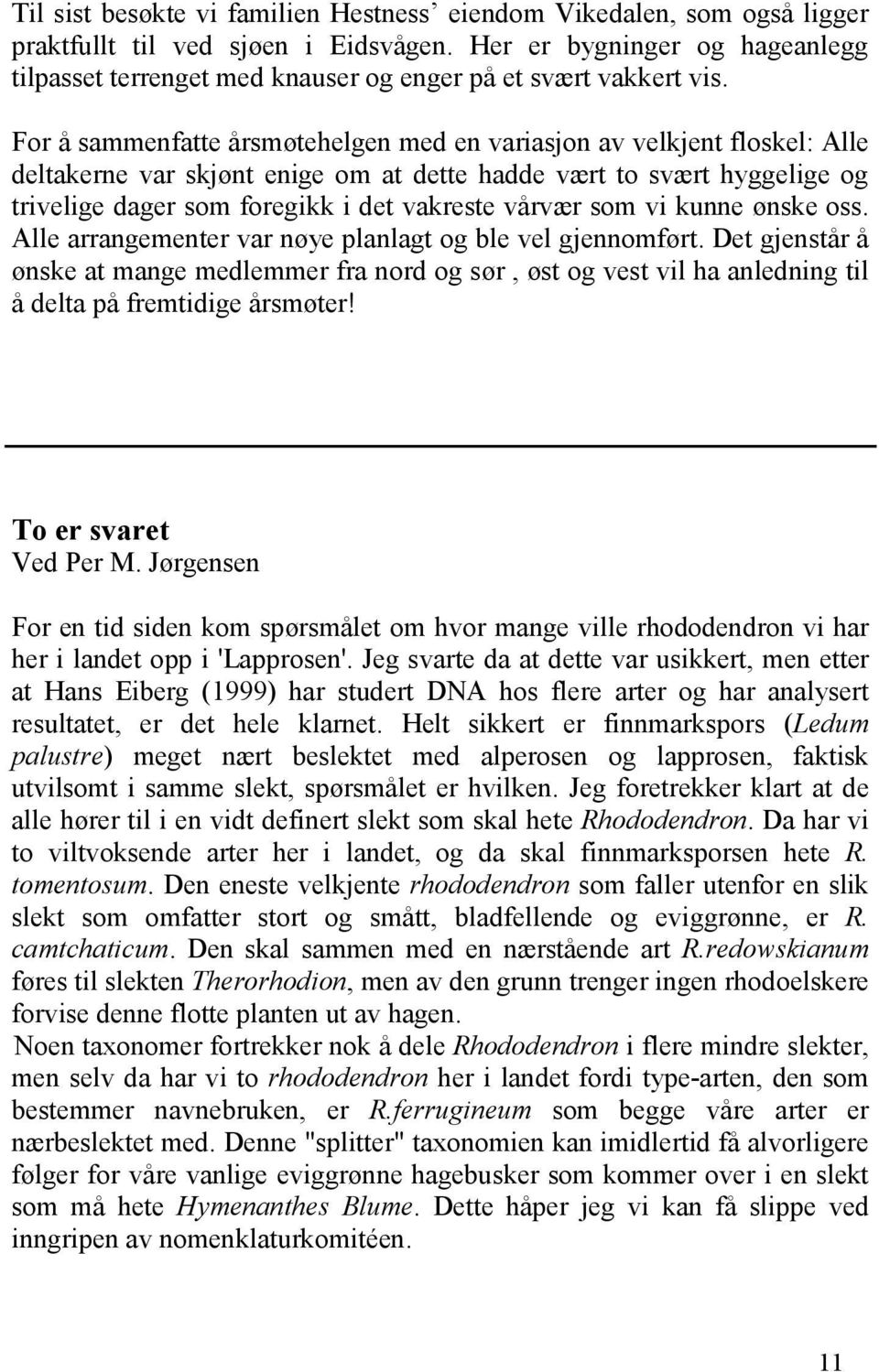 For å sammenfatte årsmøtehelgen med en variasjon av velkjent floskel: Alle deltakerne var skjønt enige om at dette hadde vært to svært hyggelige og trivelige dager som foregikk i det vakreste vårvær