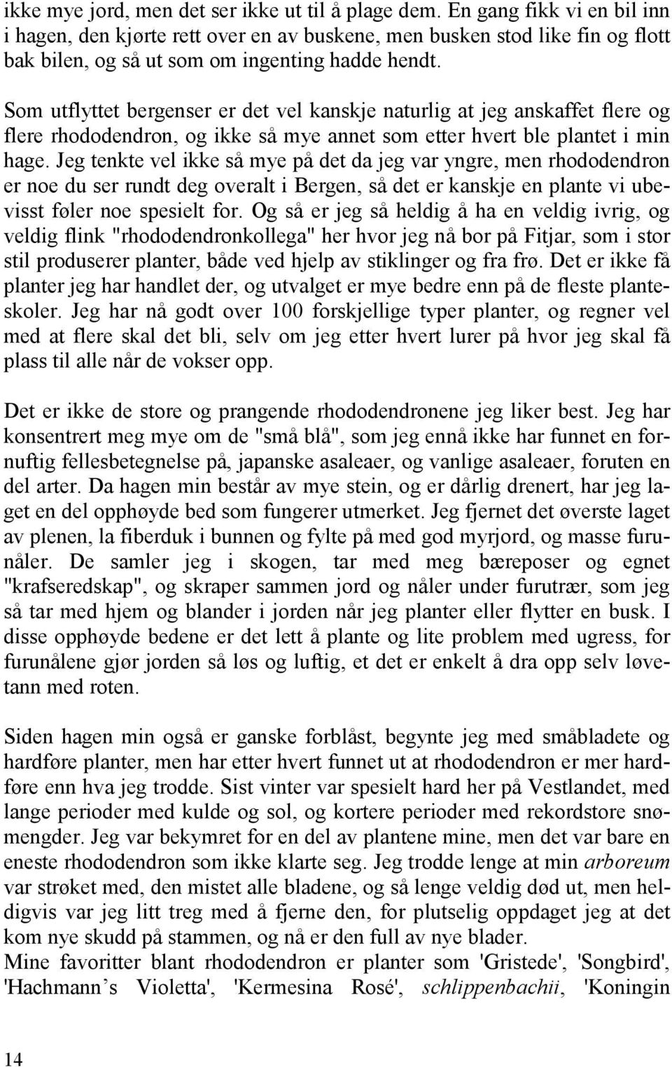 Som utflyttet bergenser er det vel kanskje naturlig at jeg anskaffet flere og flere rhododendron, og ikke så mye annet som etter hvert ble plantet i min hage.