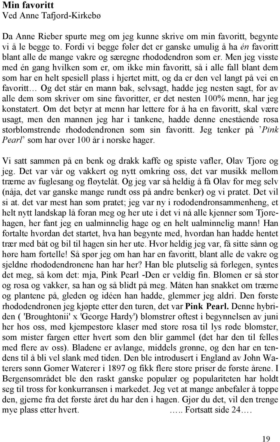 Men jeg visste med én gang hvilken som er, om ikke min favoritt, så i alle fall blant dem som har en helt spesiell plass i hjertet mitt, og da er den vel langt på vei en favoritt Og det står en mann