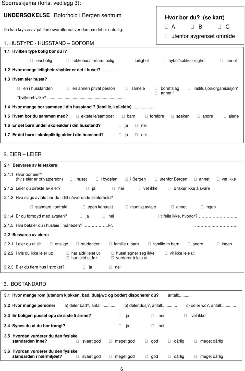 2 Hvor mange leiligheter/hybler er det i huset? 1.3 Hvem eier huset? en i husstanden en annen privat person sameie borettslag institusjon/organisasjon* annet * *hvilken/hvilke?... 1.4 Hvor mange bor sammen i din husstand?