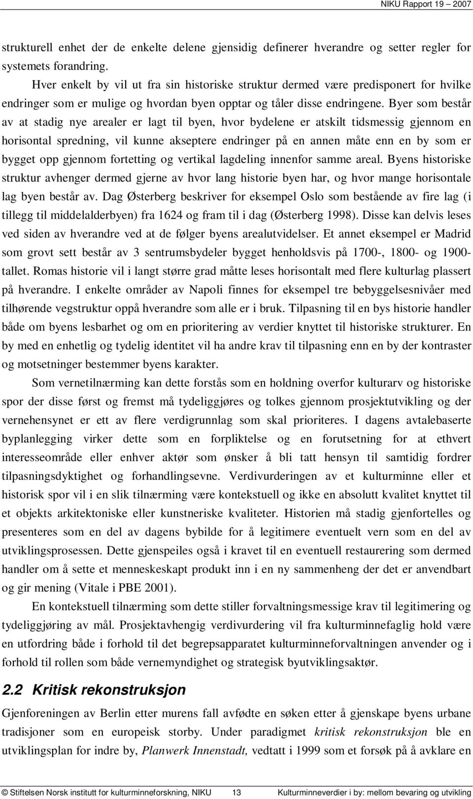 Byer som består av at stadig nye arealer er lagt til byen, hvor bydelene er atskilt tidsmessig gjennom en horisontal spredning, vil kunne akseptere endringer på en annen måte enn en by som er bygget