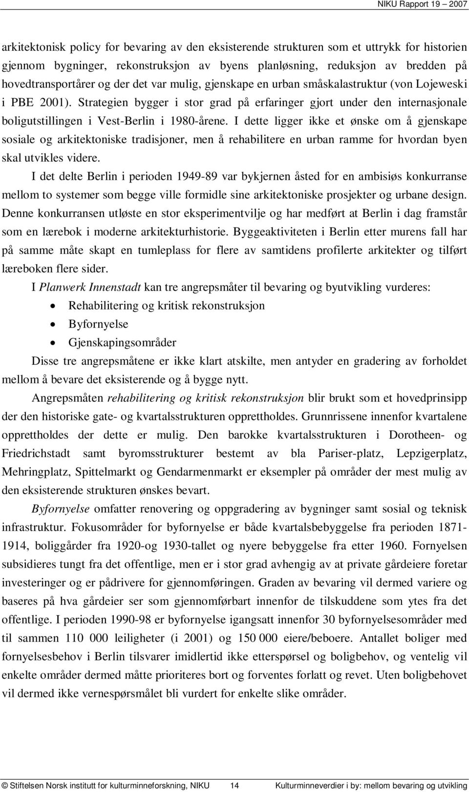 I dette ligger ikke et ønske om å gjenskape sosiale og arkitektoniske tradisjoner, men å rehabilitere en urban ramme for hvordan byen skal utvikles videre.